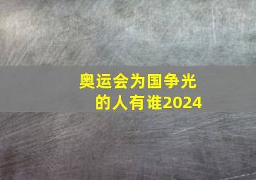 奥运会为国争光的人有谁2024