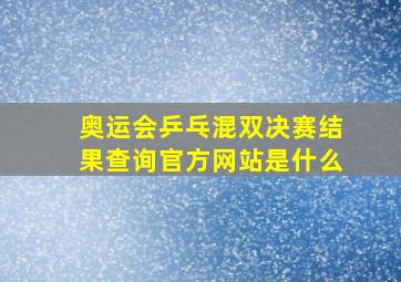 奥运会乒乓混双决赛结果查询官方网站是什么