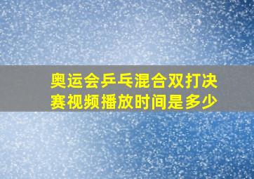 奥运会乒乓混合双打决赛视频播放时间是多少