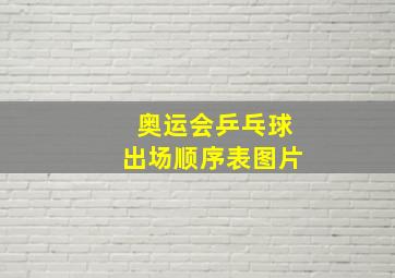 奥运会乒乓球出场顺序表图片