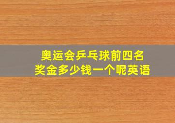 奥运会乒乓球前四名奖金多少钱一个呢英语