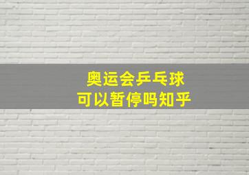 奥运会乒乓球可以暂停吗知乎