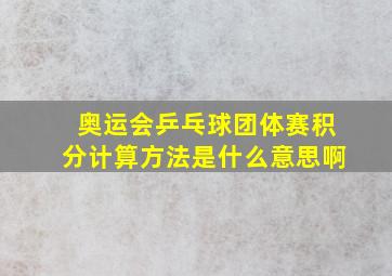 奥运会乒乓球团体赛积分计算方法是什么意思啊