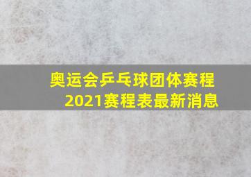 奥运会乒乓球团体赛程2021赛程表最新消息