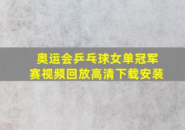 奥运会乒乓球女单冠军赛视频回放高清下载安装