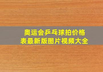 奥运会乒乓球拍价格表最新版图片视频大全