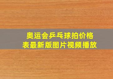 奥运会乒乓球拍价格表最新版图片视频播放