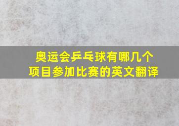 奥运会乒乓球有哪几个项目参加比赛的英文翻译