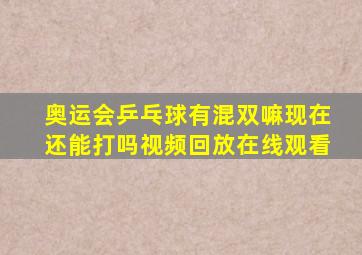 奥运会乒乓球有混双嘛现在还能打吗视频回放在线观看