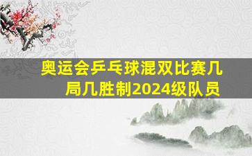 奥运会乒乓球混双比赛几局几胜制2024级队员