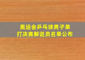 奥运会乒乓球男子单打决赛解说员名单公布