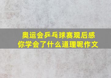 奥运会乒乓球赛观后感你学会了什么道理呢作文