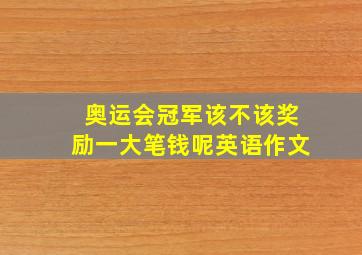 奥运会冠军该不该奖励一大笔钱呢英语作文