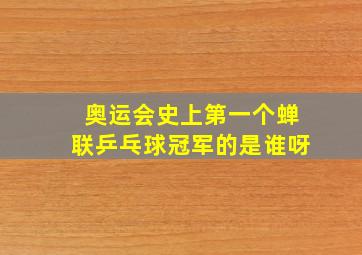 奥运会史上第一个蝉联乒乓球冠军的是谁呀