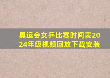 奥运会女乒比赛时间表2024年级视频回放下载安装