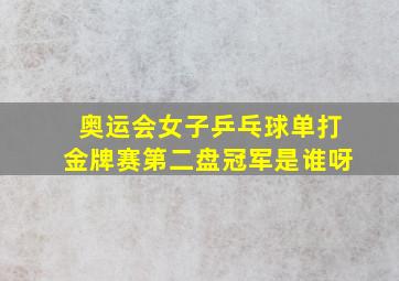 奥运会女子乒乓球单打金牌赛第二盘冠军是谁呀