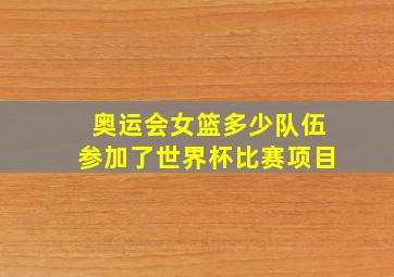 奥运会女篮多少队伍参加了世界杯比赛项目