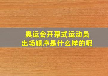 奥运会开幕式运动员出场顺序是什么样的呢