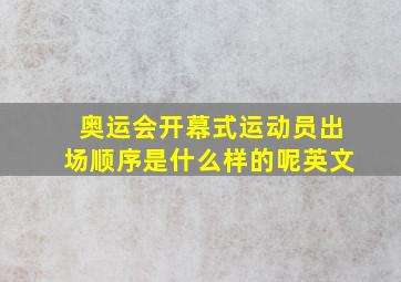 奥运会开幕式运动员出场顺序是什么样的呢英文