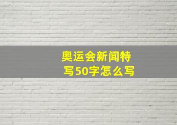 奥运会新闻特写50字怎么写