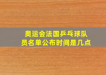 奥运会法国乒乓球队员名单公布时间是几点