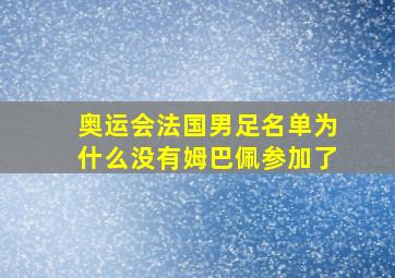 奥运会法国男足名单为什么没有姆巴佩参加了