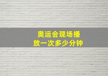 奥运会现场播放一次多少分钟