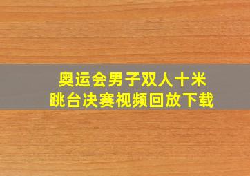 奥运会男子双人十米跳台决赛视频回放下载