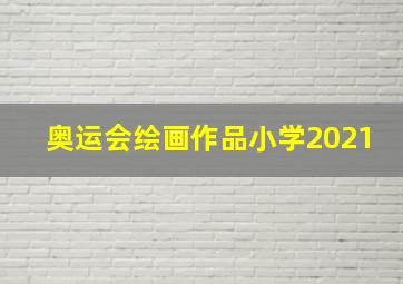 奥运会绘画作品小学2021