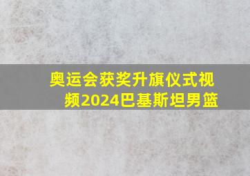 奥运会获奖升旗仪式视频2024巴基斯坦男篮