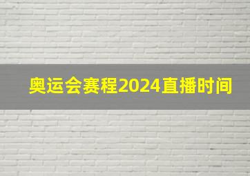 奥运会赛程2024直播时间