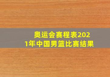 奥运会赛程表2021年中国男篮比赛结果