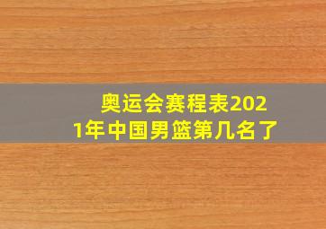 奥运会赛程表2021年中国男篮第几名了