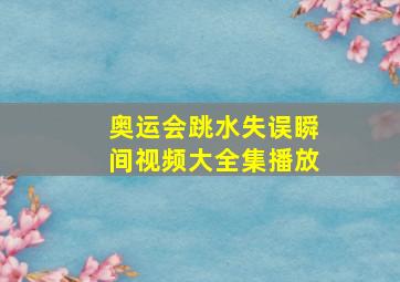 奥运会跳水失误瞬间视频大全集播放