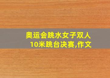 奥运会跳水女子双人10米跳台决赛,作文