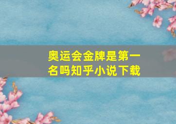 奥运会金牌是第一名吗知乎小说下载