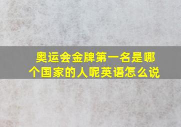 奥运会金牌第一名是哪个国家的人呢英语怎么说