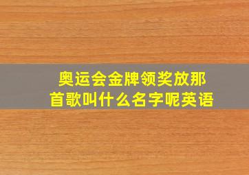 奥运会金牌领奖放那首歌叫什么名字呢英语