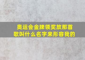 奥运会金牌领奖放那首歌叫什么名字来形容我的