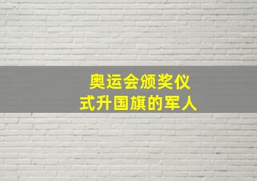 奥运会颁奖仪式升国旗的军人