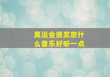 奥运会颁奖放什么音乐好听一点