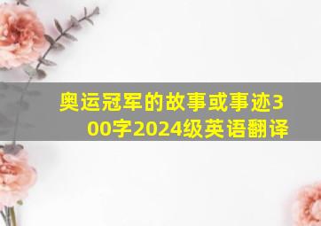 奥运冠军的故事或事迹300字2024级英语翻译