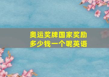 奥运奖牌国家奖励多少钱一个呢英语