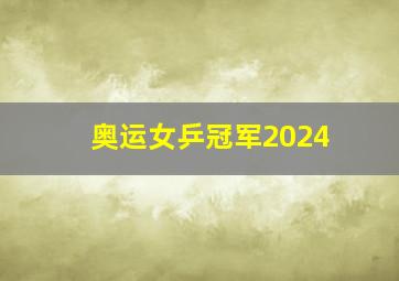 奥运女乒冠军2024