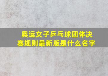 奥运女子乒乓球团体决赛规则最新版是什么名字