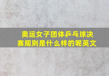 奥运女子团体乒乓球决赛规则是什么样的呢英文