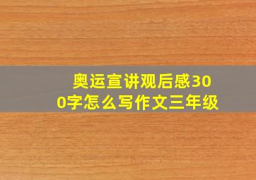 奥运宣讲观后感300字怎么写作文三年级