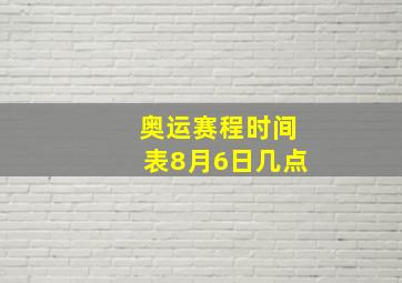 奥运赛程时间表8月6日几点