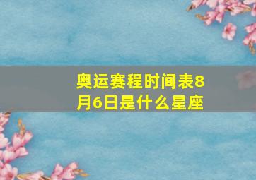 奥运赛程时间表8月6日是什么星座