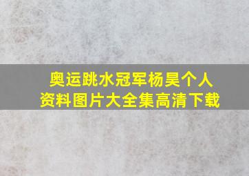 奥运跳水冠军杨昊个人资料图片大全集高清下载